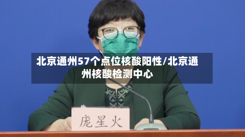 北京通州57个点位核酸阳性/北京通州核酸检测中心