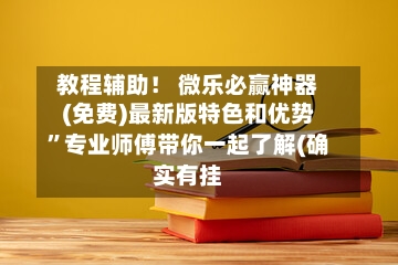 教程辅助！ 微乐必赢神器(免费)最新版特色和优势”专业师傅带你一起了解(确实有挂-第2张图片