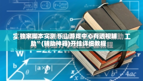 独家脚本实测 乐山游戏中心有透视辅助”(辅助神器)开挂详细教程-第3张图片