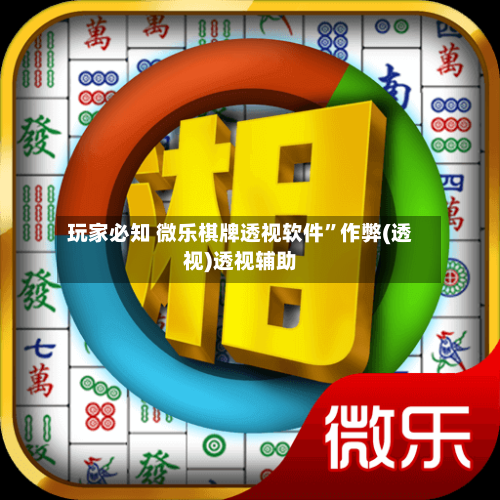 玩家必知 微乐棋牌透视软件	”作弊(透视)透视辅助-第2张图片