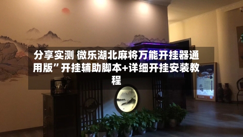 分享实测 微乐湖北麻将万能开挂器通用版”开挂辅助脚本+详细开挂安装教程-第2张图片