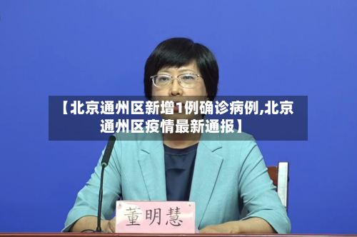 【北京通州区新增1例确诊病例,北京通州区疫情最新通报】