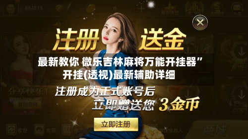 最新教你 微乐吉林麻将万能开挂器”开挂(透视)最新辅助详细-第2张图片