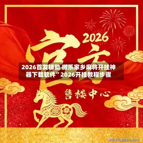2026首发辅助 微乐家乡麻将开挂神器下载软件”2026开挂教程步骤-第3张图片