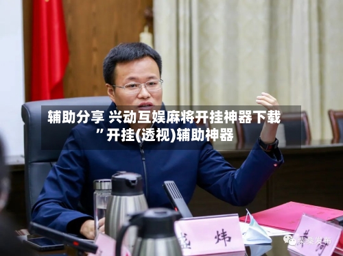辅助分享 兴动互娱麻将开挂神器下载”开挂(透视)辅助神器-第2张图片