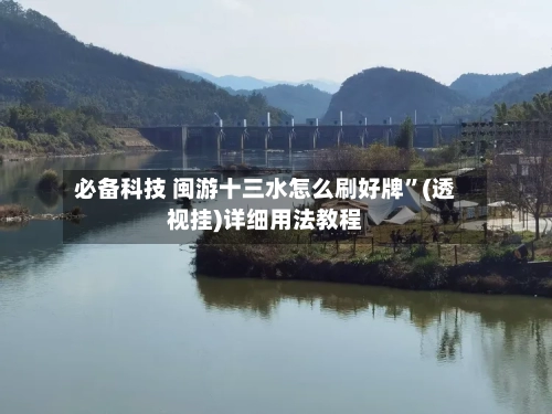 必备科技 闽游十三水怎么刷好牌”(透视挂)详细用法教程-第2张图片