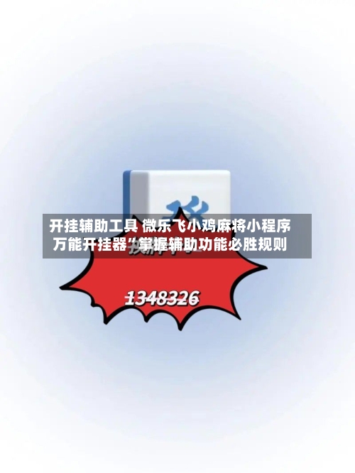 开挂辅助工具 微乐飞小鸡麻将小程序万能开挂器	”掌握辅助功能必胜规则-第2张图片