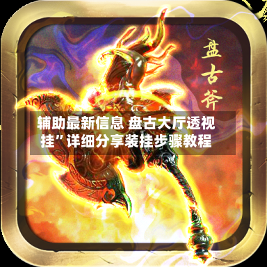 辅助最新信息 盘古大厅透视挂”详细分享装挂步骤教程-第3张图片