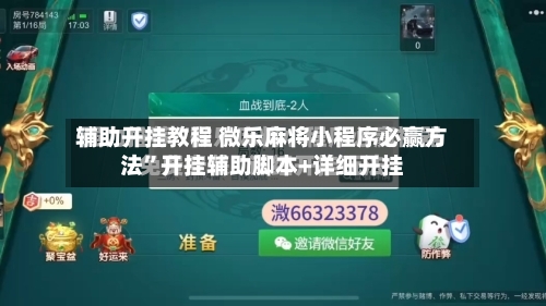 辅助开挂教程 微乐麻将小程序必赢方法”开挂辅助脚本+详细开挂