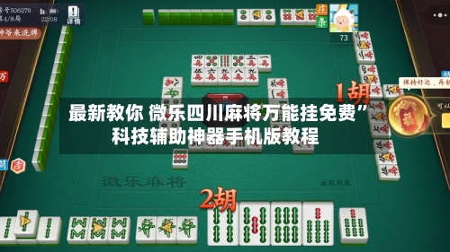 最新教你 微乐四川麻将万能挂免费”科技辅助神器手机版教程
