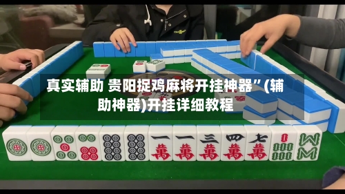 真实辅助 贵阳捉鸡麻将开挂神器”(辅助神器)开挂详细教程