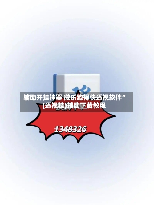 辅助开挂神器 微乐跑得快透视软件”(透视挂)辅助下载教程