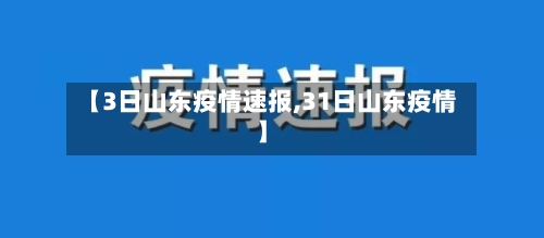 【3日山东疫情速报,31日山东疫情】