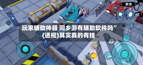 玩家辅助神器 同乡游有辅助软件吗”(透视)其实真的有挂-第3张图片
