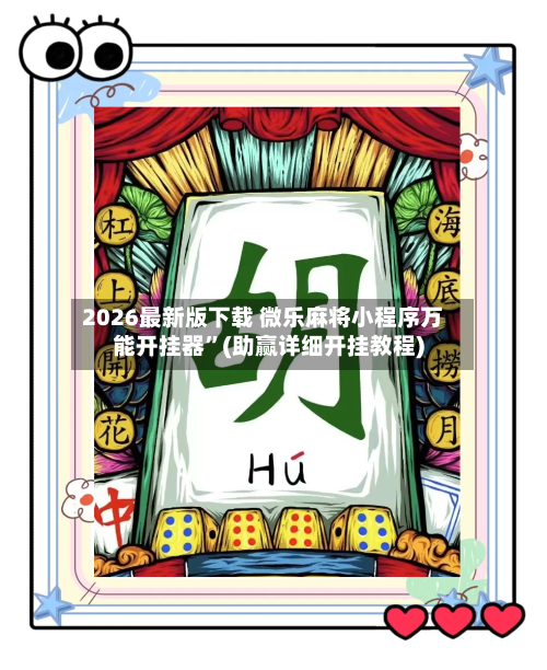 2026最新版下载 微乐麻将小程序万能开挂器	”(助赢详细开挂教程)-第2张图片