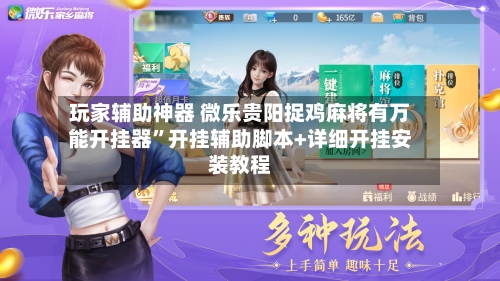 玩家辅助神器 微乐贵阳捉鸡麻将有万能开挂器	”开挂辅助脚本+详细开挂安装教程-第2张图片