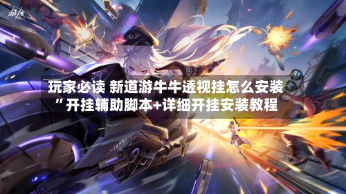 玩家必读 新道游牛牛透视挂怎么安装	”开挂辅助脚本+详细开挂安装教程-第2张图片