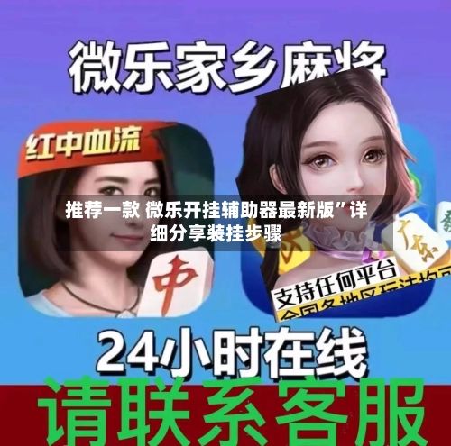 推荐一款 微乐开挂辅助器最新版”详细分享装挂步骤-第2张图片