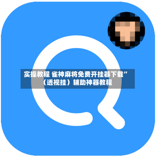 实操教程 雀神麻将免费开挂器下载”（透视挂）辅助神器教程