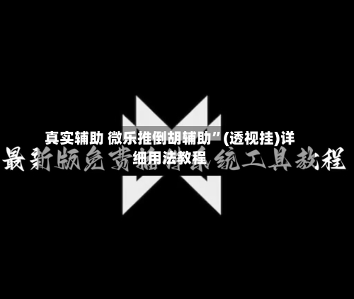 真实辅助 微乐推倒胡辅助	”(透视挂)详细用法教程-第2张图片