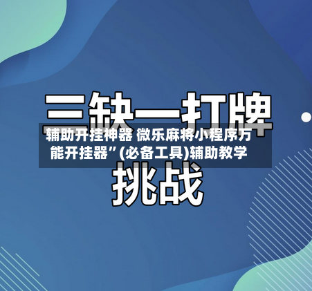 辅助开挂神器 微乐麻将小程序万能开挂器	”(必备工具)辅助教学-第2张图片