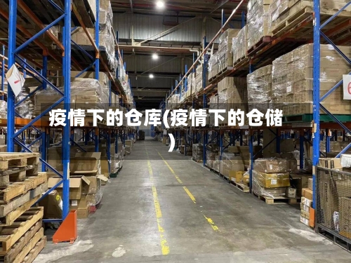 疫情下的仓库(疫情下的仓储)-第2张图片