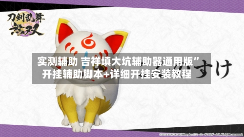 实测辅助 吉祥填大坑辅助器通用版”开挂辅助脚本+详细开挂安装教程