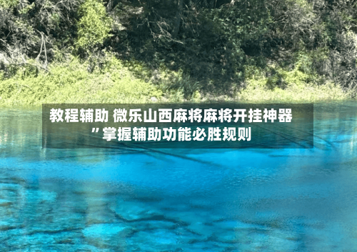 教程辅助 微乐山西麻将麻将开挂神器	”掌握辅助功能必胜规则-第3张图片