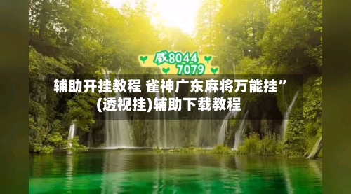 辅助开挂教程 雀神广东麻将万能挂	”(透视挂)辅助下载教程-第2张图片