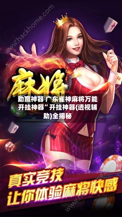 助赢神器 广东雀神麻将万能开挂神器	”开挂神器{透视辅助}全揭秘-第2张图片