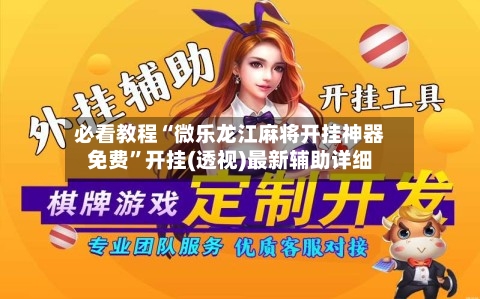 必看教程“微乐龙江麻将开挂神器免费”开挂(透视)最新辅助详细-第2张图片