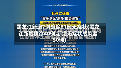 黑龙江新增7例确诊81例无症状(黑龙江新增确诊40例,新增无症状感染者50例)