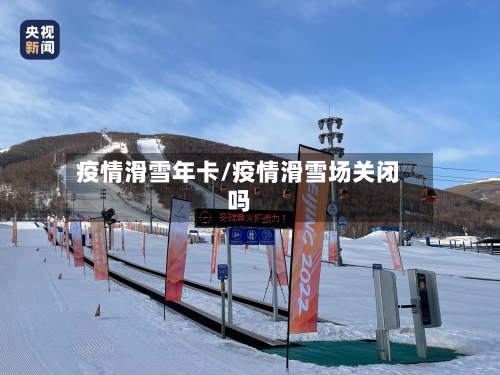 疫情滑雪年卡/疫情滑雪场关闭吗