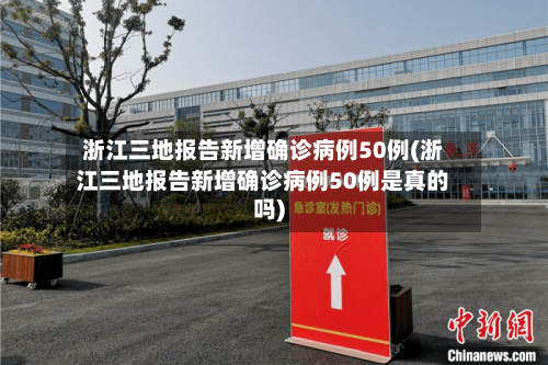 浙江三地报告新增确诊病例50例(浙江三地报告新增确诊病例50例是真的吗)-第2张图片