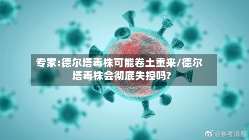 专家:德尔塔毒株可能卷土重来/德尔塔毒株会彻底失控吗?