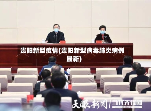 贵阳新型疫情(贵阳新型病毒肺炎病例最新)-第2张图片