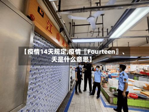 【疫情14天规定,疫情〖Fourteen〗、天是什么意思】-第2张图片