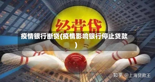 疫情银行断贷(疫情影响银行停止贷款)