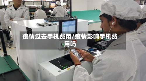 疫情过去手机费用/疫情影响手机费用吗