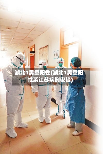 湖北1男童阳性(湖北1男童阳性系江苏病例密接)-第2张图片
