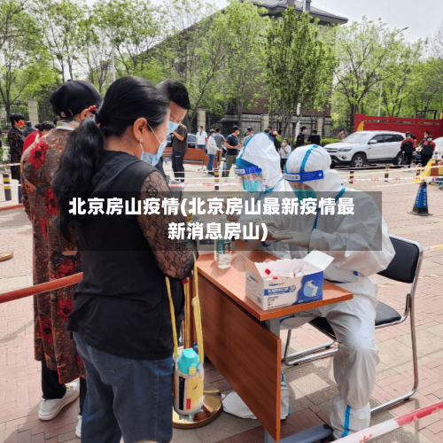北京房山疫情(北京房山最新疫情最新消息房山)