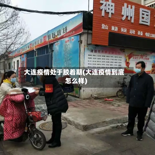 大连疫情处于胶着期(大连疫情到底怎么样)