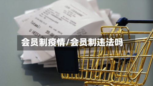 会员制疫情/会员制违法吗-第2张图片
