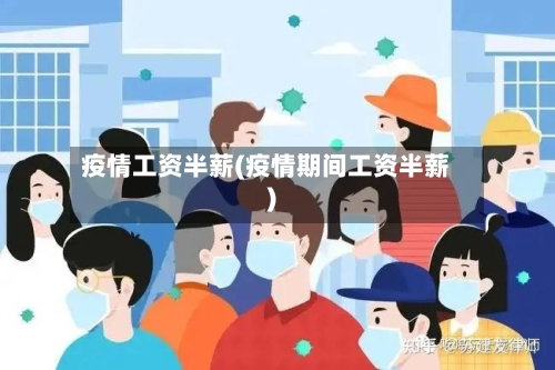 疫情工资半薪(疫情期间工资半薪)