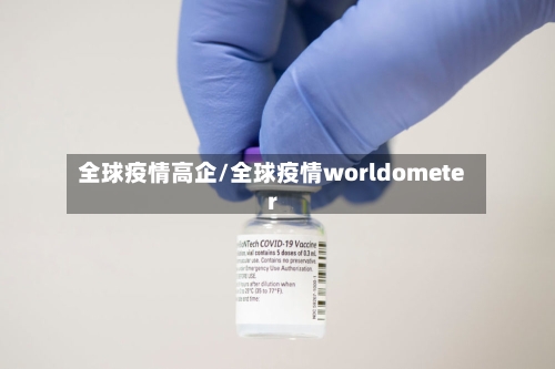 全球疫情高企/全球疫情worldometer-第2张图片