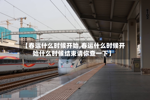 【春运什么时候开始,春运什么时候开始什么时候结束请你查一下】