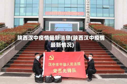 陕西汉中疫情最新消息(陕西汉中疫情最新情况)