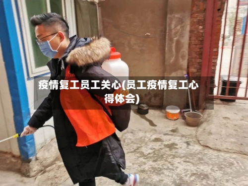 疫情复工员工关心(员工疫情复工心得体会)