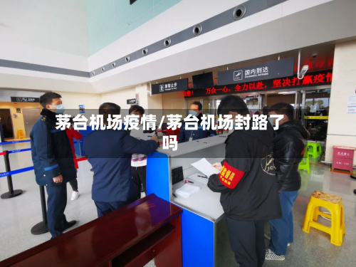 茅台机场疫情/茅台机场封路了吗