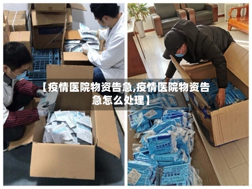 【疫情医院物资告急,疫情医院物资告急怎么处理】